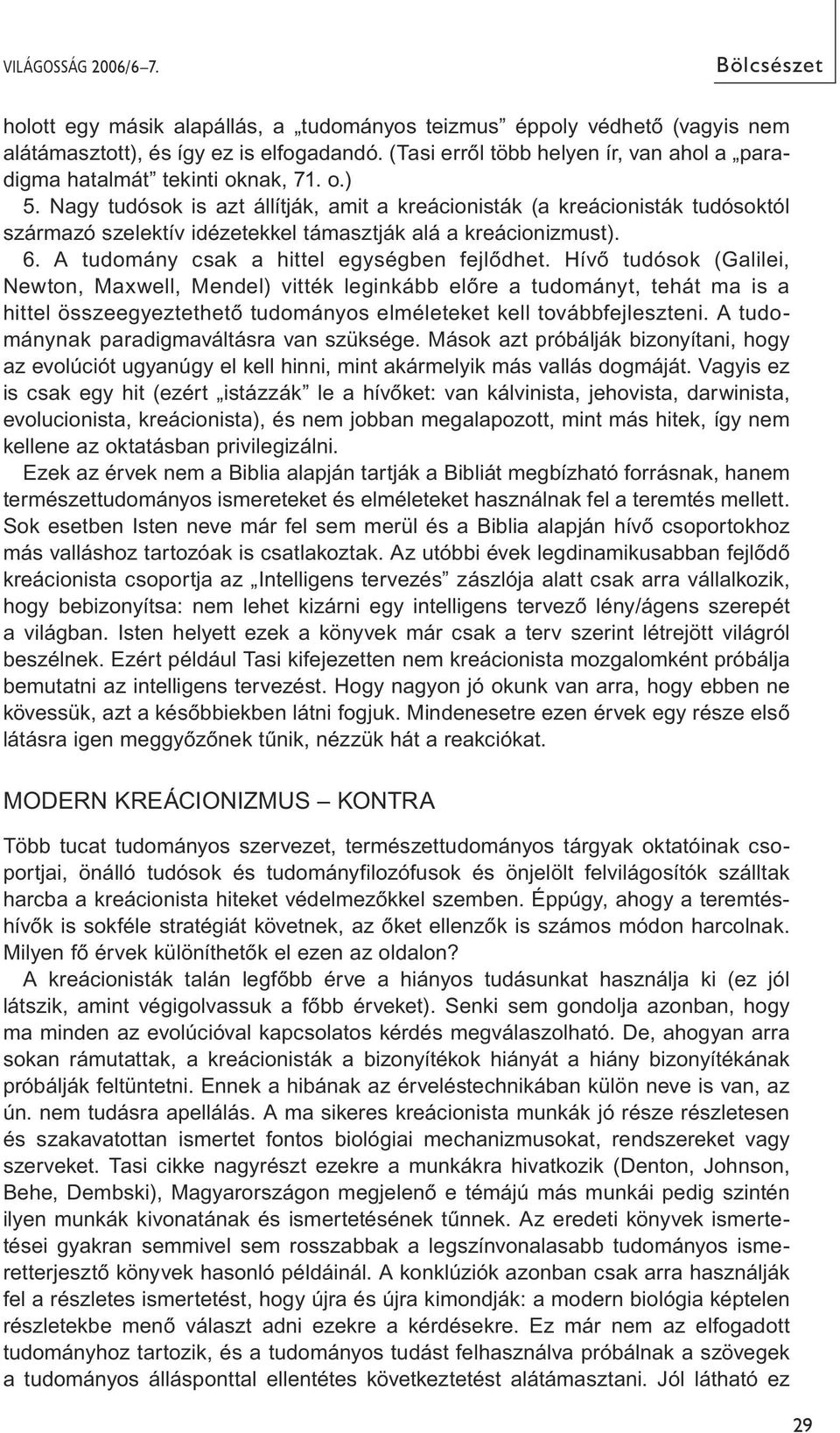 Nagy tudósok is azt állítják, amit a kreácionisták (a kreácionisták tudósoktól származó szelektív idézetekkel támasztják alá a kreácionizmust). 6. A tudomány csak a hittel egységben fejlődhet.