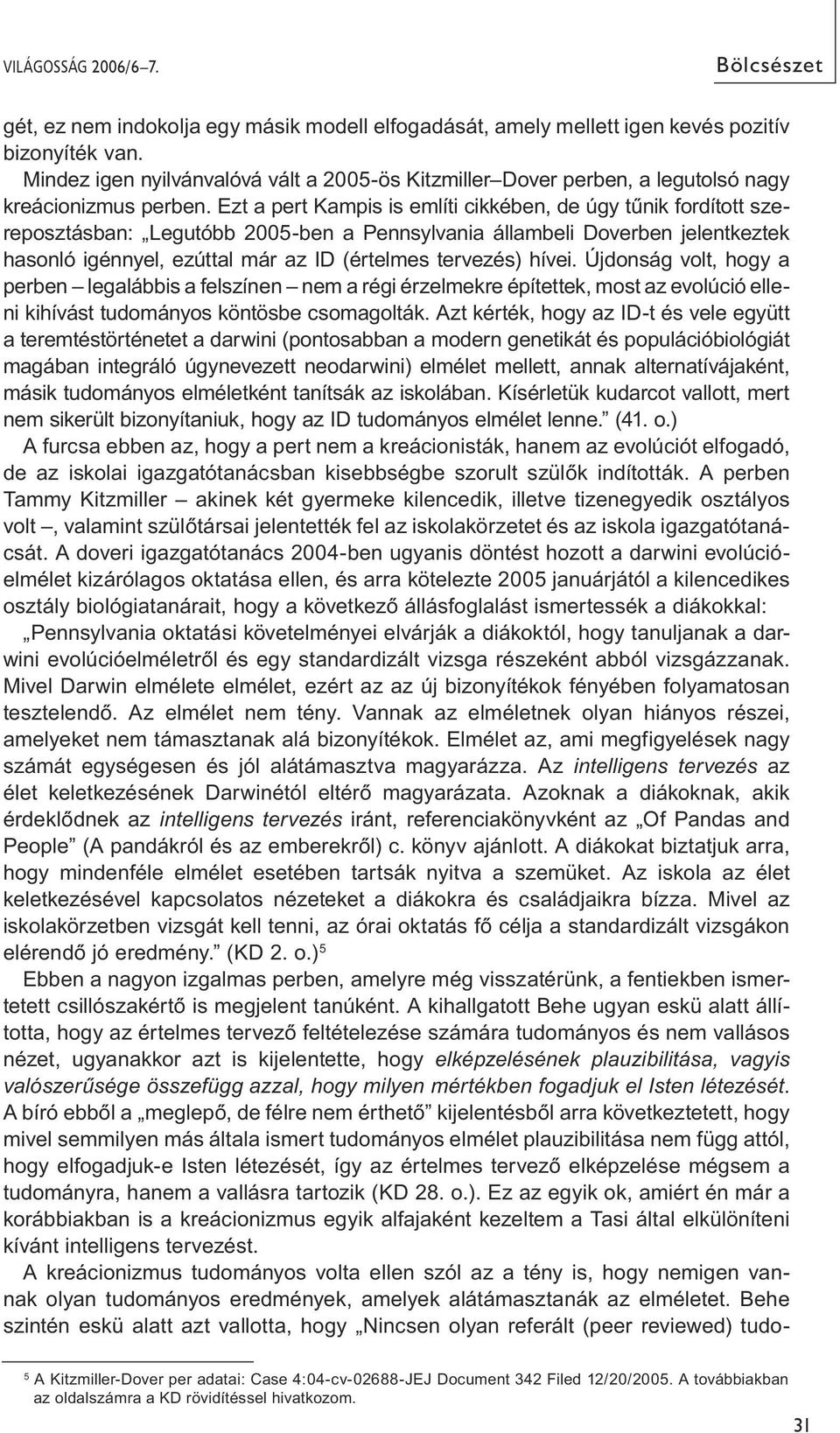 Ezt a pert Kampis is említi cikkében, de úgy tűnik fordított szereposztásban: Legutóbb 2005-ben a Pennsylvania állambeli Doverben jelentkeztek hasonló igénnyel, ezúttal már az ID (értelmes tervezés)