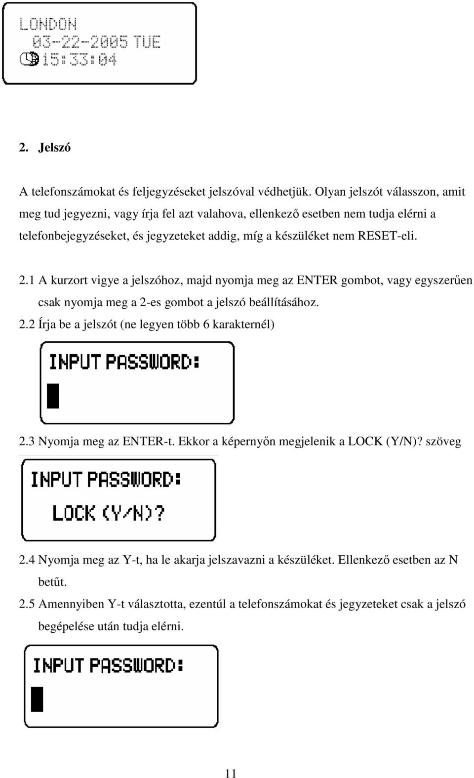 RESET-eli. 2.1 A kurzort vigye a jelszóhoz, majd nyomja meg az ENTER gombot, vagy egyszerően csak nyomja meg a 2-es gombot a jelszó beállításához. 2.2 Írja be a jelszót (ne legyen több 6 karakternél) 2.