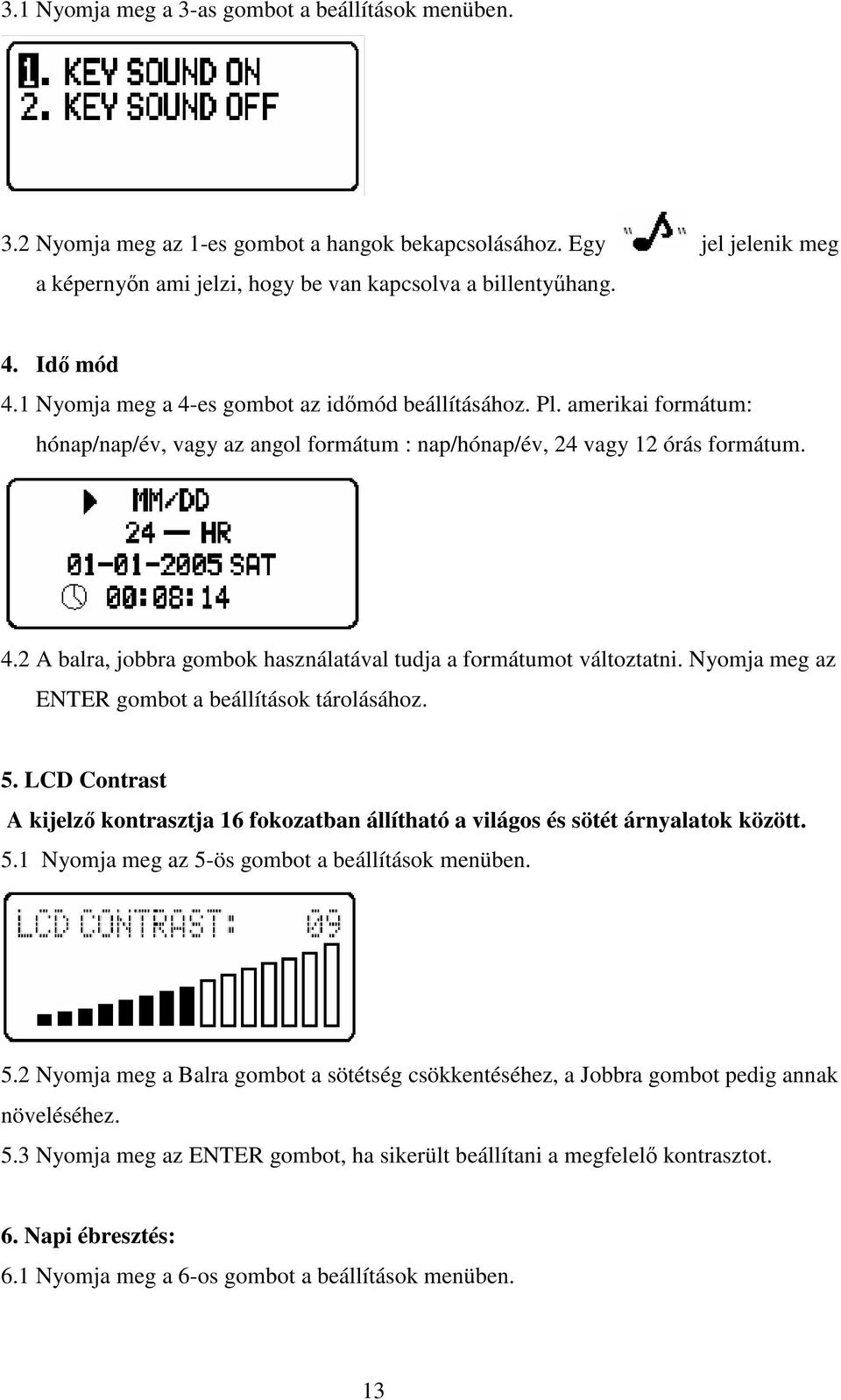 Nyomja meg az ENTER gombot a beállítások tárolásához. 5. LCD Contrast A kijelzı kontrasztja 16 fokozatban állítható a világos és sötét árnyalatok között. 5.1 Nyomja meg az 5-ös gombot a beállítások menüben.