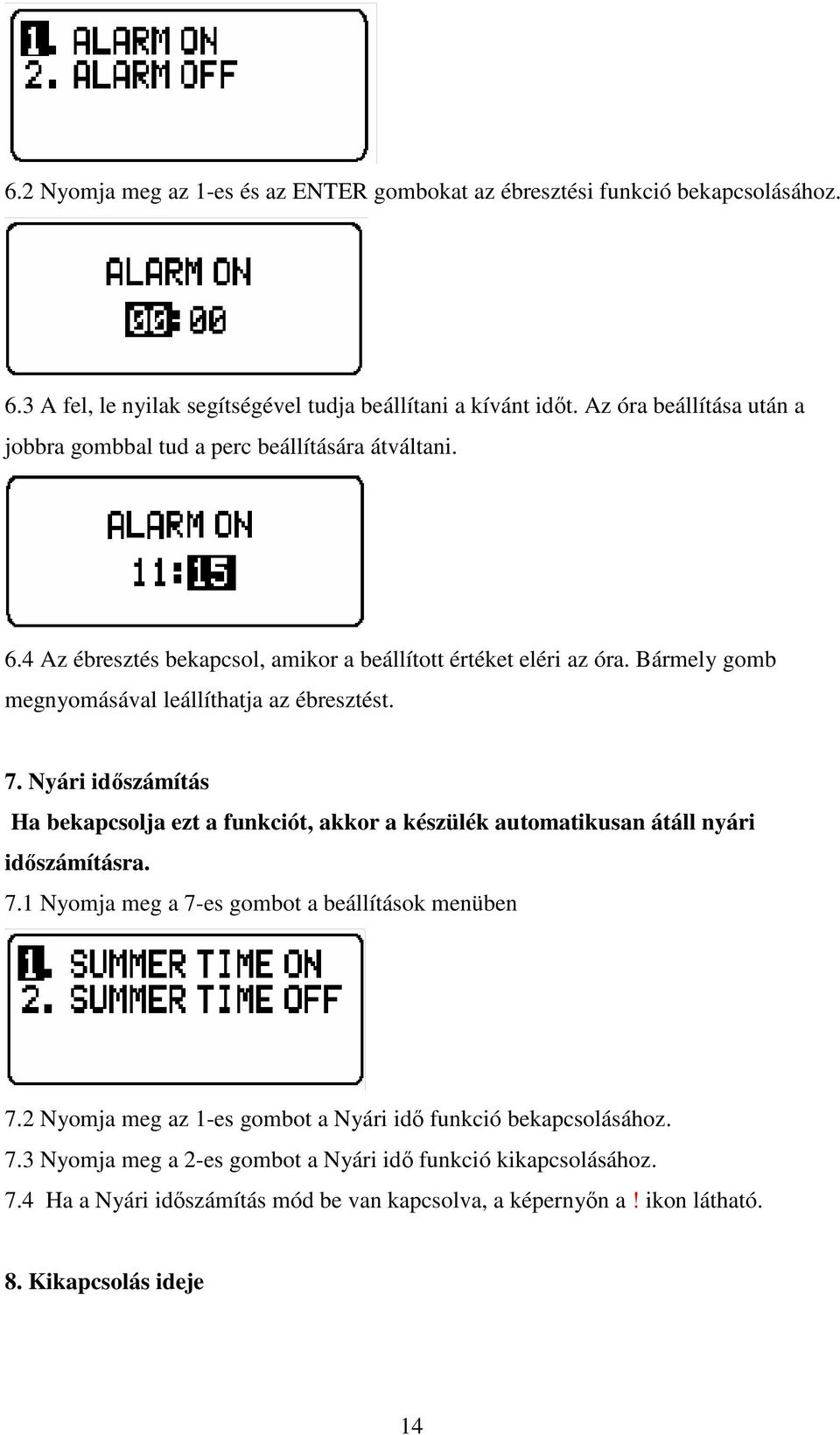 Bármely gomb megnyomásával leállíthatja az ébresztést. 7. Nyári idıszámítás Ha bekapcsolja ezt a funkciót, akkor a készülék automatikusan átáll nyári idıszámításra. 7.1 Nyomja meg a 7-es gombot a beállítások menüben 7.