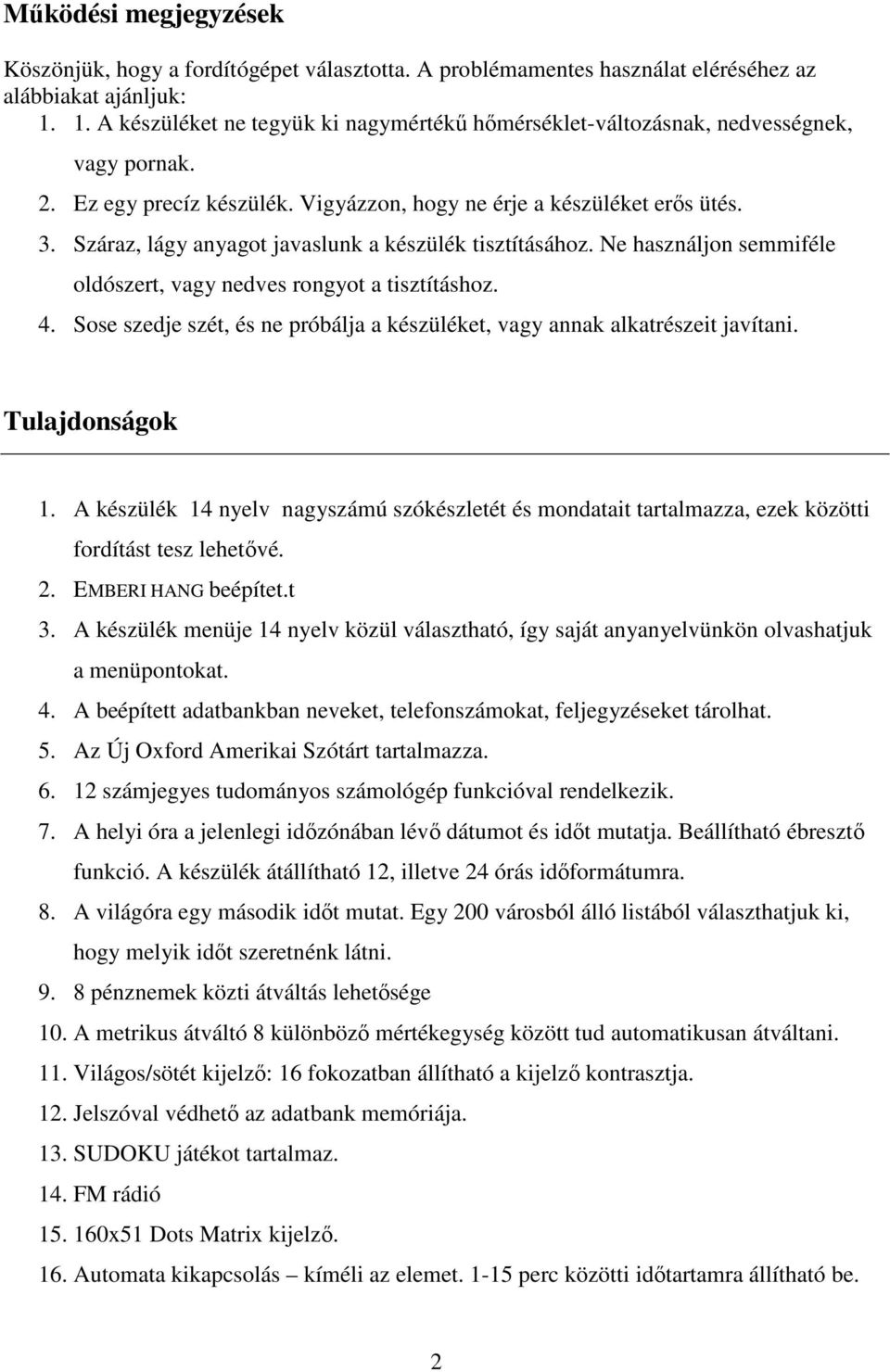 Száraz, lágy anyagot javaslunk a készülék tisztításához. Ne használjon semmiféle oldószert, vagy nedves rongyot a tisztításhoz. 4.