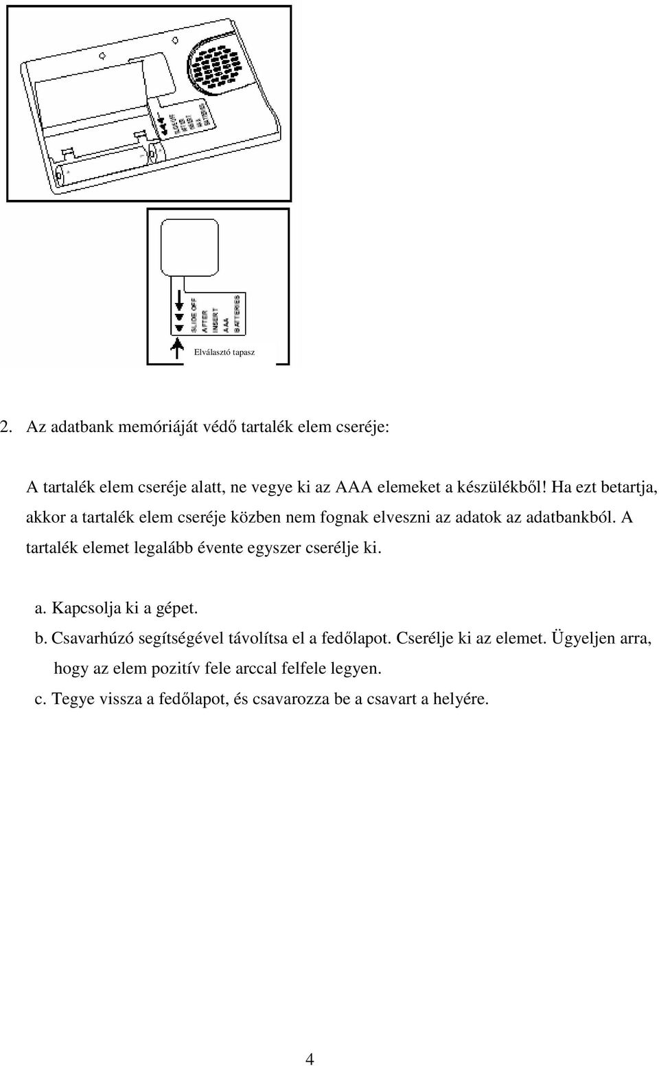 Ha ezt betartja, akkor a tartalék elem cseréje közben nem fognak elveszni az adatok az adatbankból.