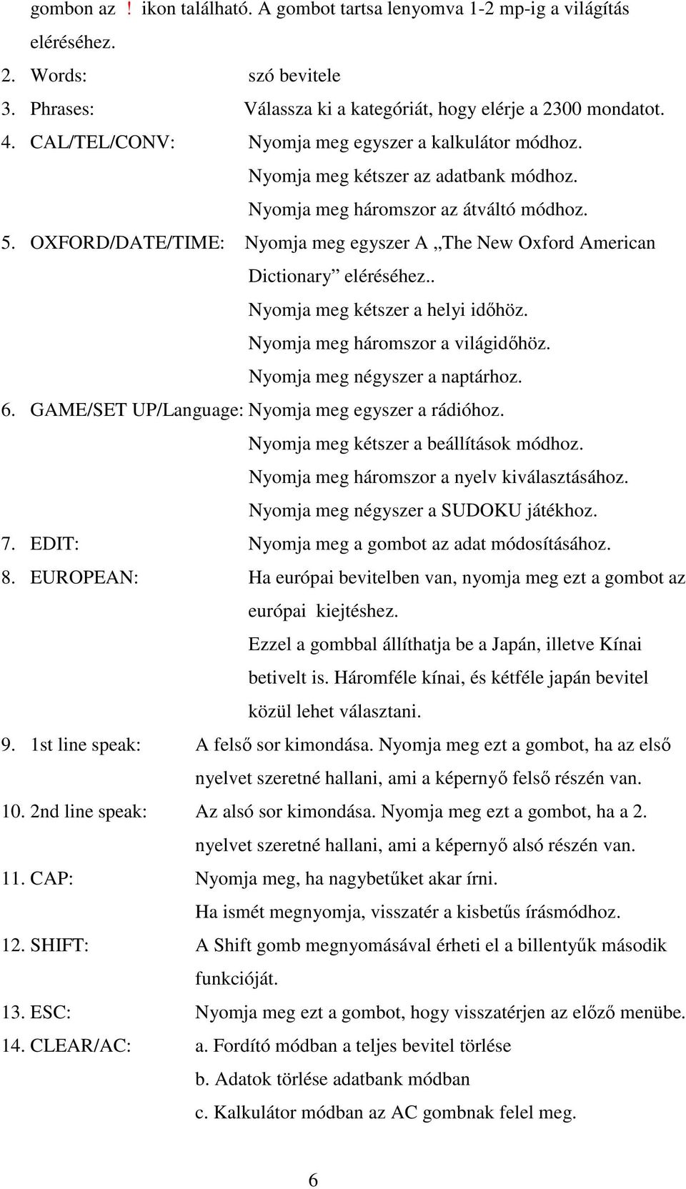 OXFORD/DATE/TIME: Nyomja meg egyszer A The New Oxford American Dictionary eléréséhez.. Nyomja meg kétszer a helyi idıhöz. Nyomja meg háromszor a világidıhöz. Nyomja meg négyszer a naptárhoz. 6.