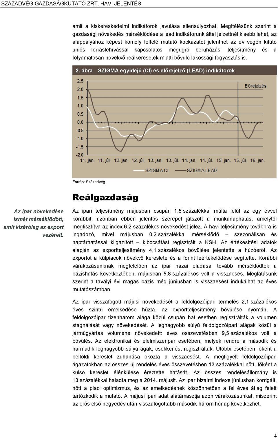 forráslehívással kapcsolatos megugró beruházási teljesítmény és a folyamatosan növekvő reálkeresetek miatti bővülő lakossági fogyasztás is. 2.