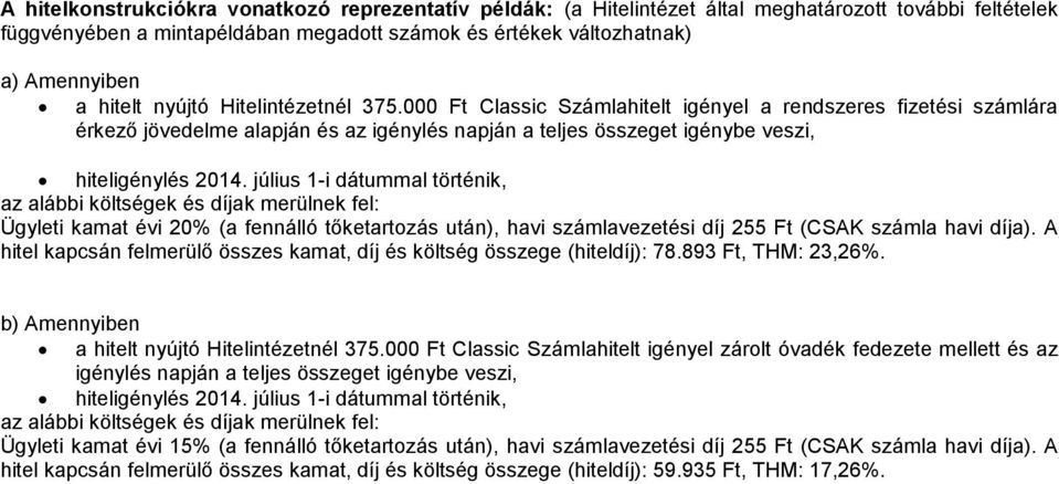 július 1-i dátummal történik, az alábbi költségek és díjak merülnek fel: Ügyleti kamat évi 20% (a fennálló tőketartozás után), havi számlavezetési díj 255 Ft (CSAK számla havi díja).