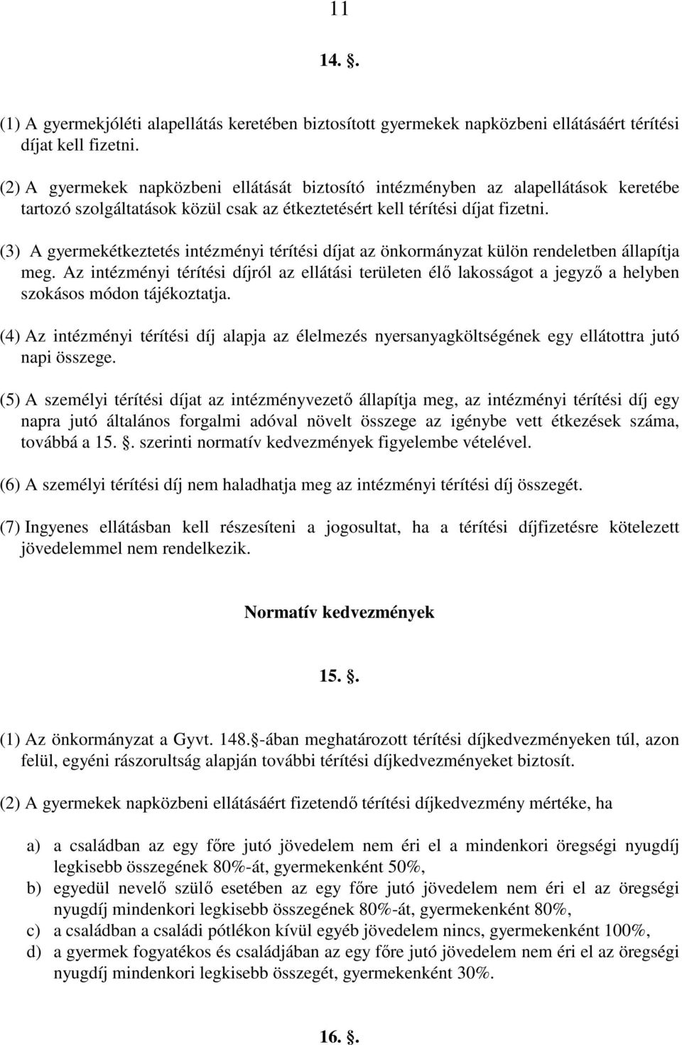 (3) A gyermekétkeztetés intézményi térítési díjat az önkormányzat külön rendeletben állapítja meg.