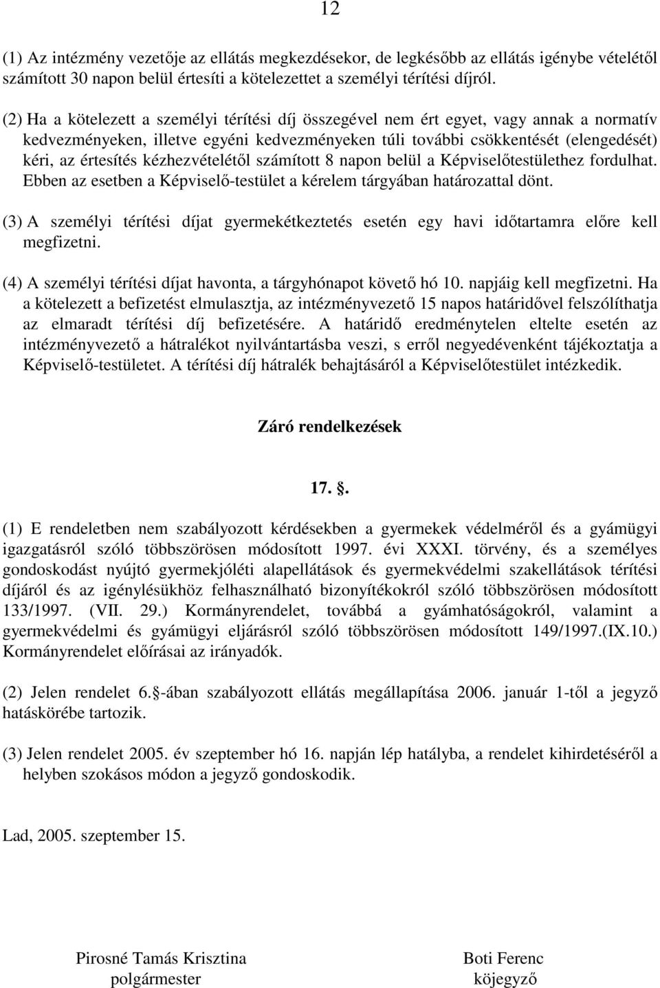 kézhezvételétıl számított 8 napon belül a Képviselıtestülethez fordulhat. Ebben az esetben a Képviselı-testület a kérelem tárgyában határozattal dönt.