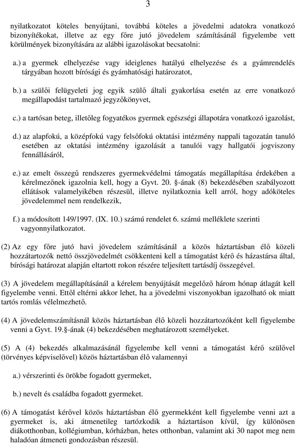 ) a szülıi felügyeleti jog egyik szülı általi gyakorlása esetén az erre vonatkozó megállapodást tartalmazó jegyzıkönyvet, c.