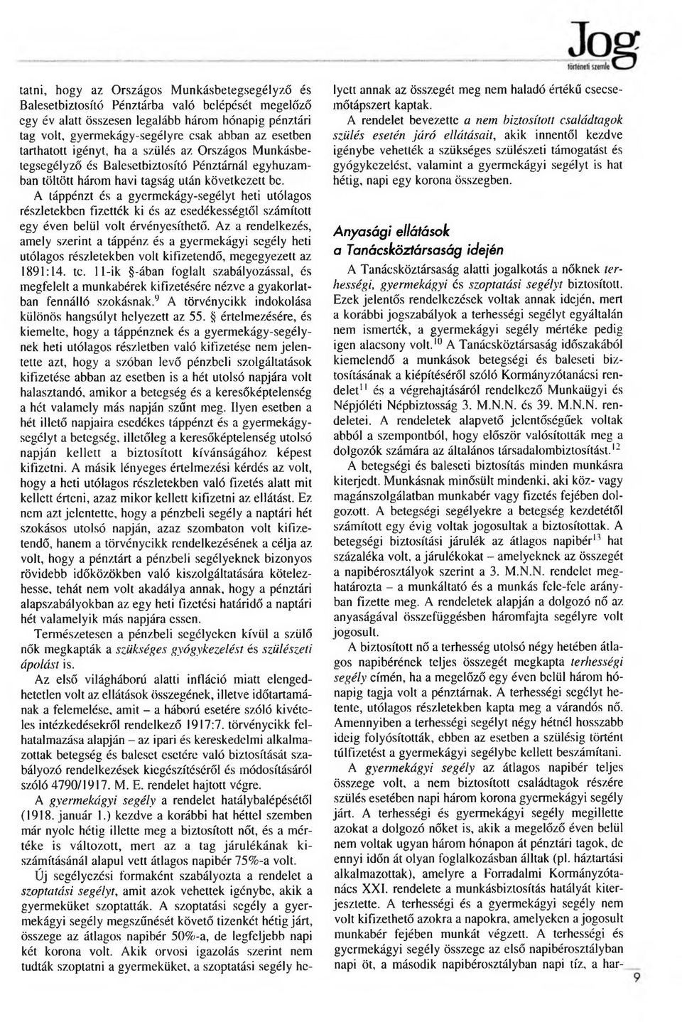 következett be. A táppénzt és a gyerm ekágy-segélyt heti utólagos részletekben fizették ki és az esedékességtől szám ított egy éven belül volt érvényesíthető.