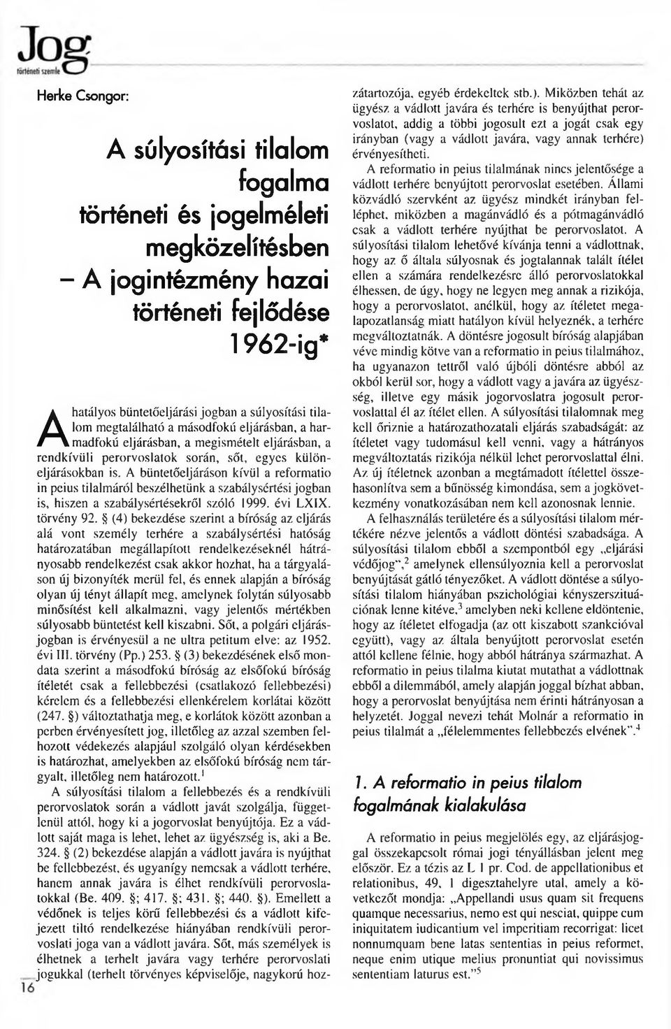 A büntetőeljáráson kívül a reform atio in peius tilalm áról beszélhetünk a szabálysértési jo g b an is, hiszen a szabálysértésekről szóló 1999. évi LX1X. törvény 92.