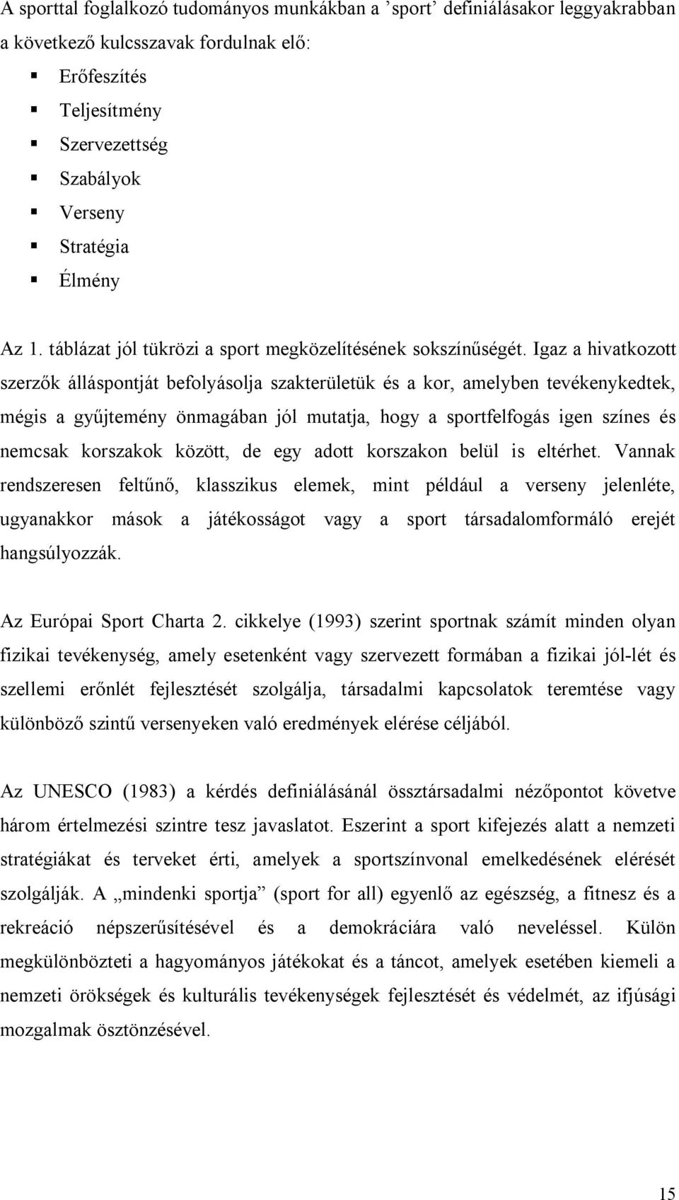 Igaz a hivatkozott szerzők álláspontját befolyásolja szakterületük és a kor, amelyben tevékenykedtek, mégis a gyűjtemény önmagában jól mutatja, hogy a sportfelfogás igen színes és nemcsak korszakok