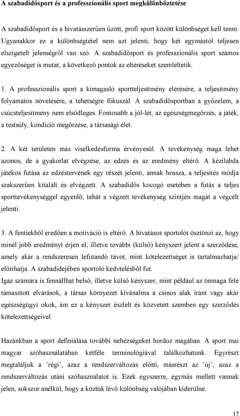 A szabadidősport és professzionális sport számos egyezőséget is mutat, a következő pontok az eltéréseket szemléltetik. 1.