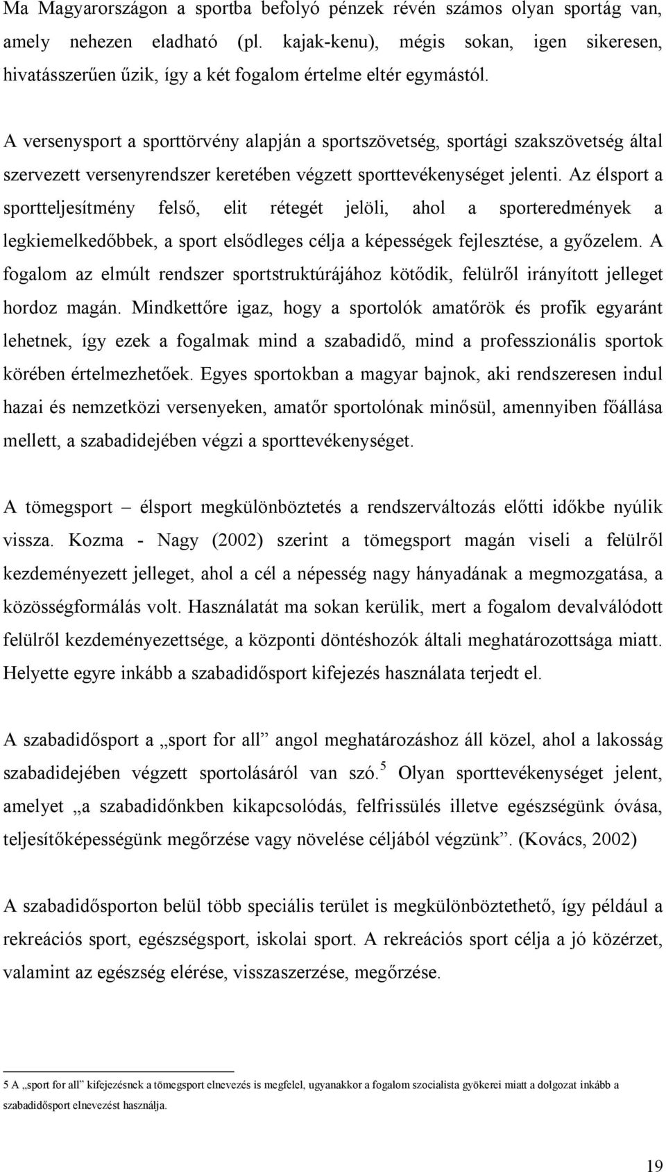 A versenysport a sporttörvény alapján a sportszövetség, sportági szakszövetség által szervezett versenyrendszer keretében végzett sporttevékenységet jelenti.