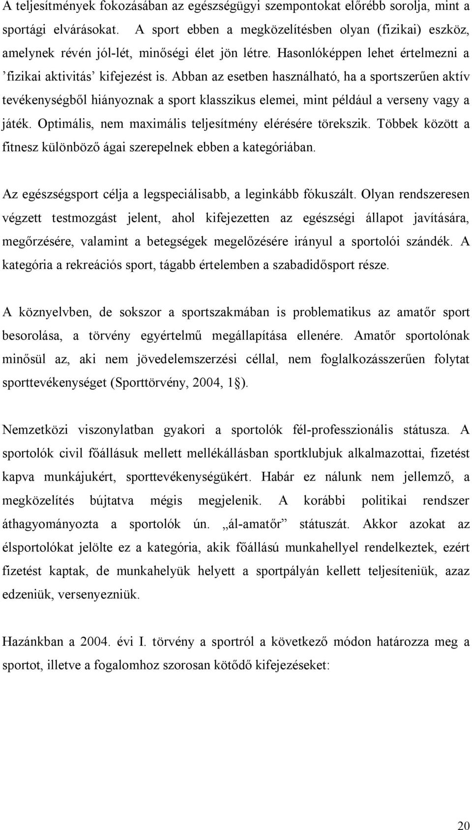 Abban az esetben használható, ha a sportszerűen aktív tevékenységből hiányoznak a sport klasszikus elemei, mint például a verseny vagy a játék.