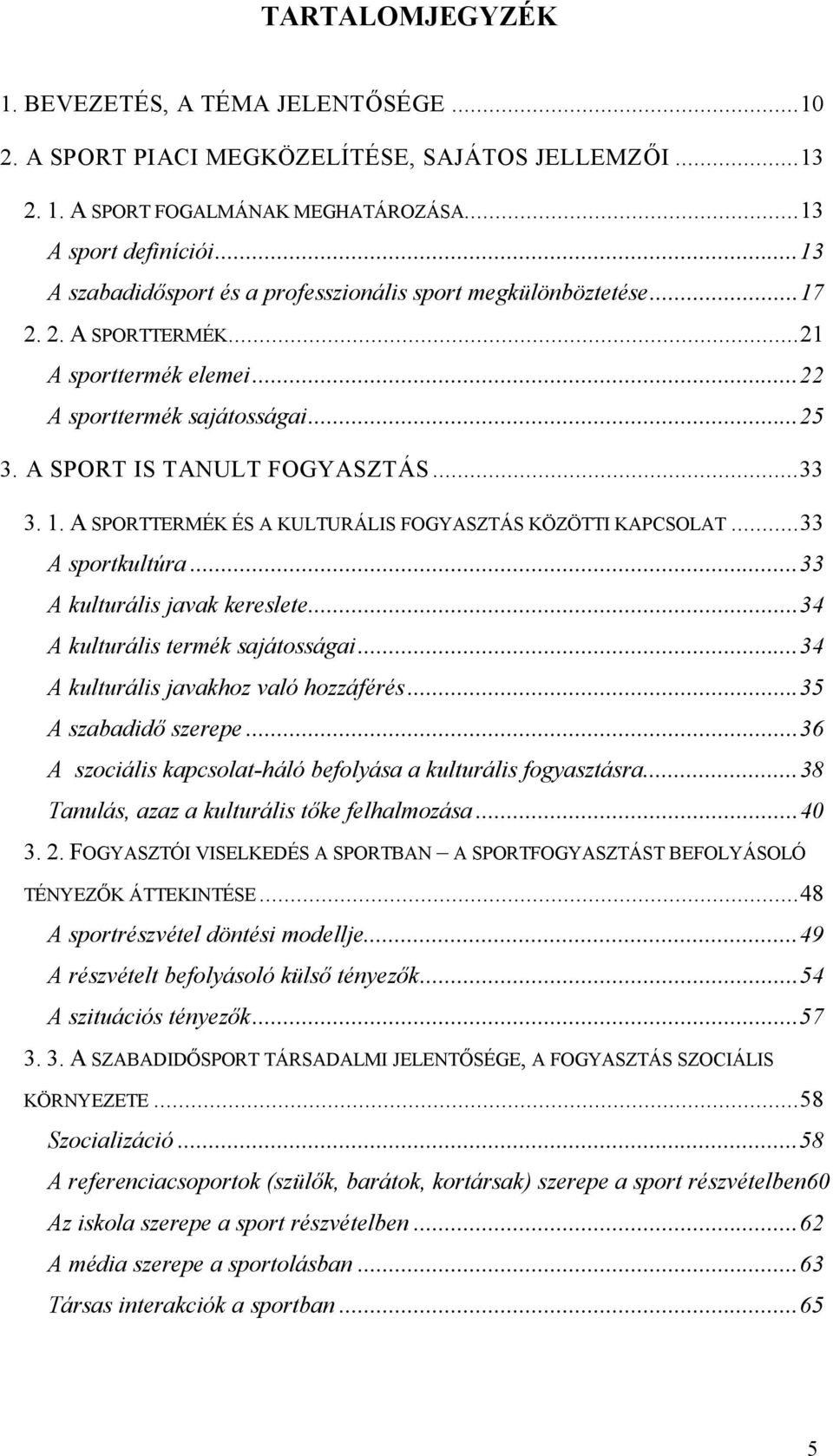 A SPORTTERMÉK ÉS A KULTURÁLIS FOGYASZTÁS KÖZÖTTI KAPCSOLAT...33 A sportkultúra...33 A kulturális javak kereslete...34 A kulturális termék sajátosságai...34 A kulturális javakhoz való hozzáférés.