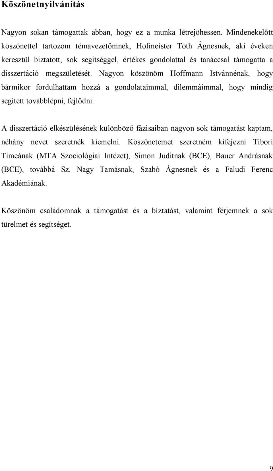 Nagyon köszönöm Hoffmann Istvánnénak, hogy bármikor fordulhattam hozzá a gondolataimmal, dilemmáimmal, hogy mindig segített továbblépni, fejlődni.