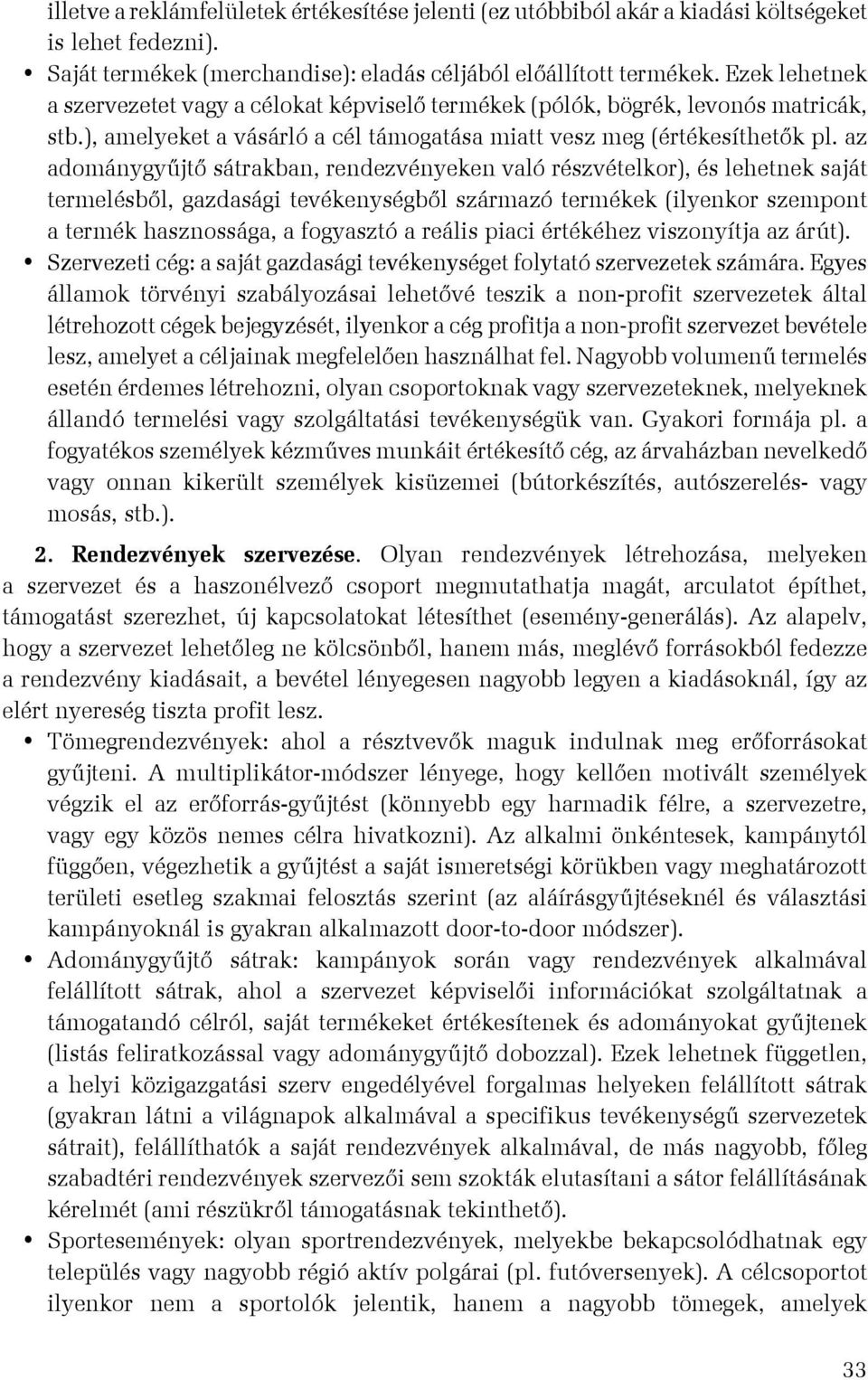 az adománygyűjtő sátrakban, rendezvényeken való részvételkor), és lehetnek saját termelésből, gazdasági tevékenységből származó termékek (ilyenkor szempont a termék hasznossága, a fogyasztó a reális