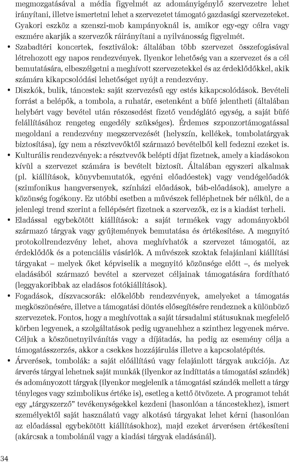 Szabadtéri koncertek, fesztiválok: általában több szervezet összefogásával létrehozott egy napos rendezvények.