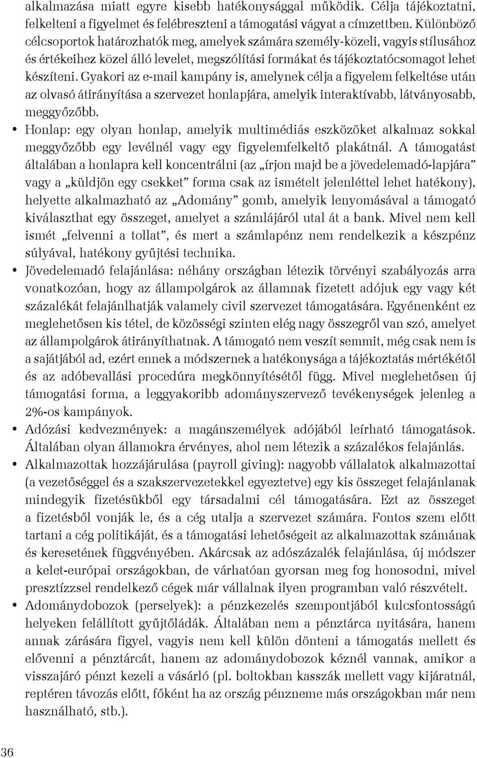 Gyakori az e-mail kampány is, amelynek célja a figyelem felkeltése után az olvasó átirányítása a szervezet honlapjára, amelyik interaktívabb, látványosabb, meggyőzőbb.