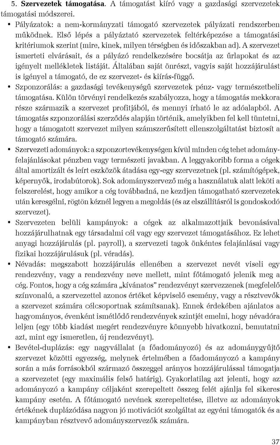 A szervezet ismerteti elvárásait, és a pályázó rendelkezésére bocsátja az űrlapokat és az igényelt mellékletek listáját.