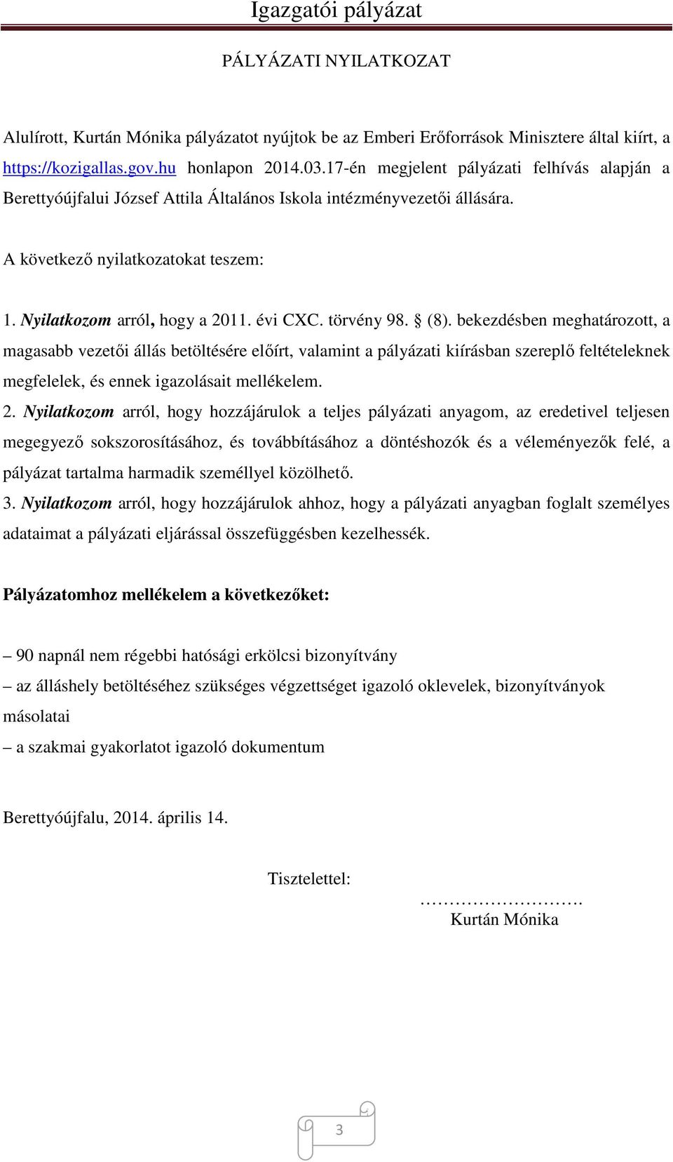 törvény 98. (8). bekezdésben meghatározott, a magasabb vezetői állás betöltésére előírt, valamint a pályázati kiírásban szereplő feltételeknek megfelelek, és ennek igazolásait mellékelem. 2.