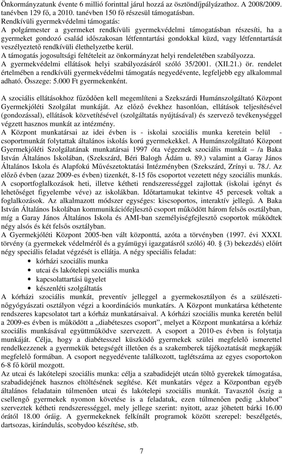 létfenntartását veszélyeztetı rendkívüli élethelyzetbe kerül. A támogatás jogosultsági feltételeit az önkormányzat helyi rendeletében szabályozza.