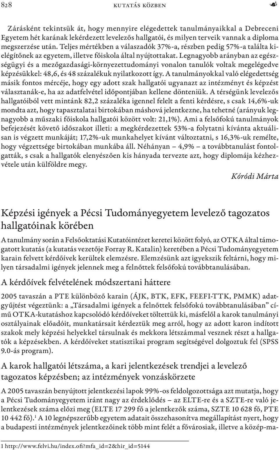 Legnagyobb arányban az egészségügyi és a mezőgazdasági-környezettudományi vonalon tanulók voltak megelégedve képzésükkel: 48,6, és 48 százalékuk nyilatkozott így.