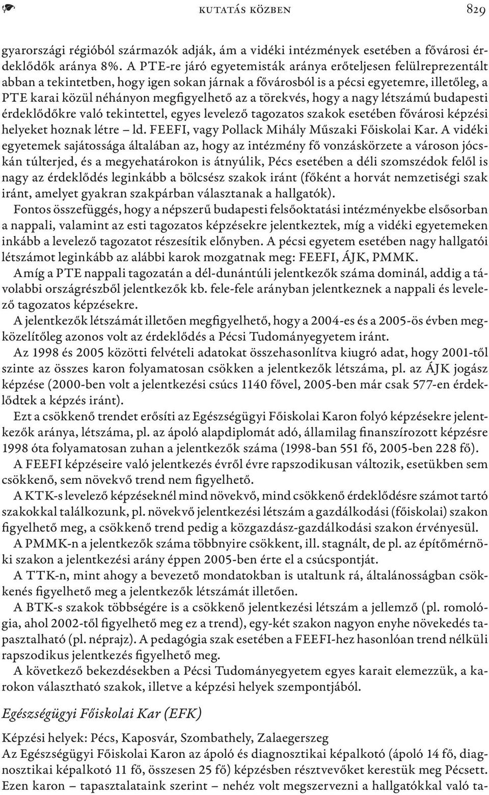 törekvés, hogy a nagy létszámú budapesti érdeklődőkre való tekintettel, egyes levelező tagozatos szakok esetében fővárosi képzési helyeket hoznak létre ld.