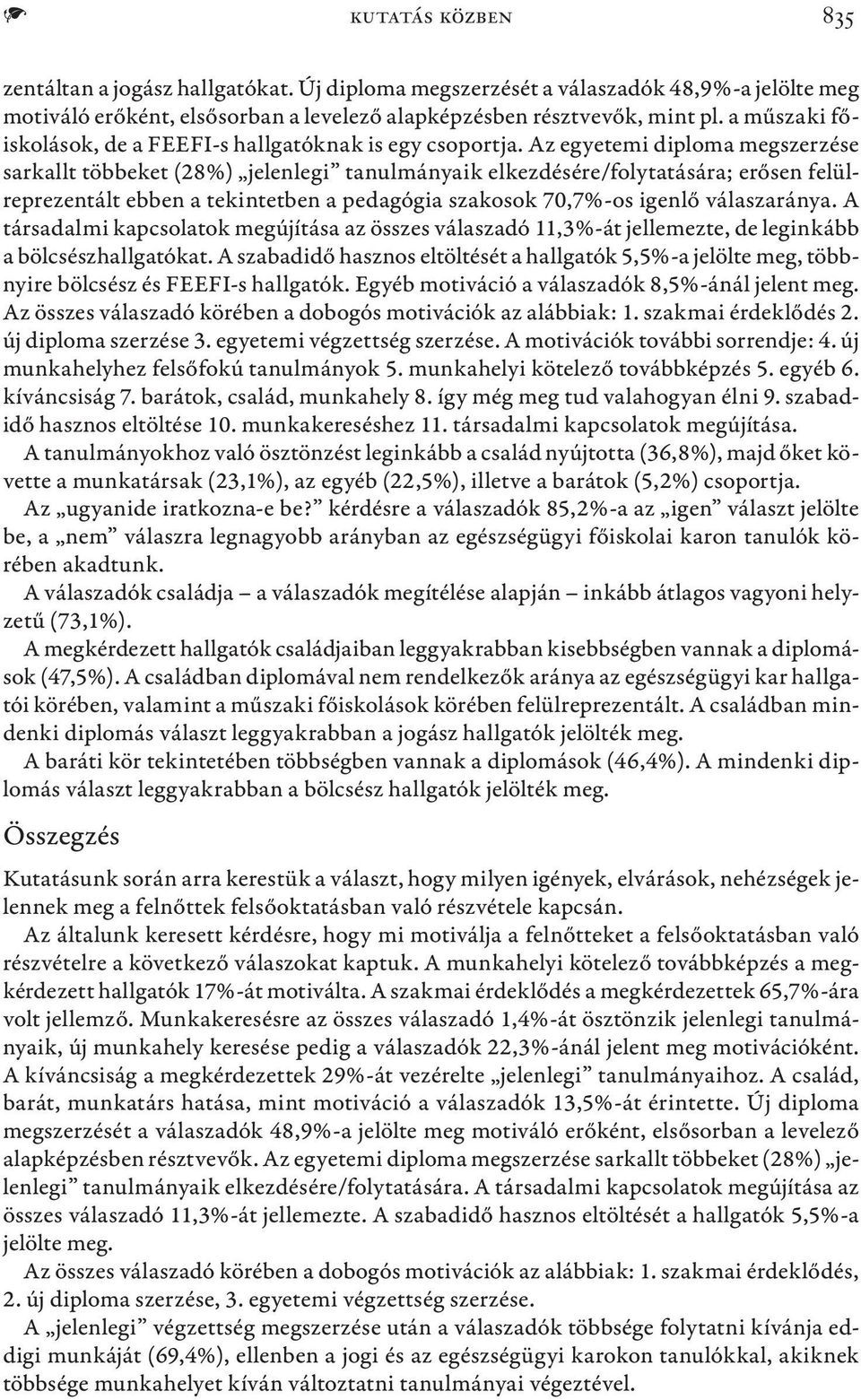 Az egyetemi diploma megszerzése sarkallt többeket (28%) jelenlegi tanulmányaik elkezdésére/folytatására; erősen felülreprezentált ebben a tekintetben a pedagógia szakosok 70,7%-os igenlő válaszaránya.