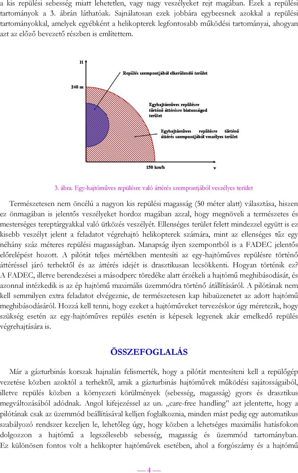 ábra. Egy-hajtóműves repülésre való áttérés szempontjából veszélyes terület Természetesen nem öncélú a nagyon kis repülési magasság (50 méter alatt) választása, hiszen ez önmagában is jelentős