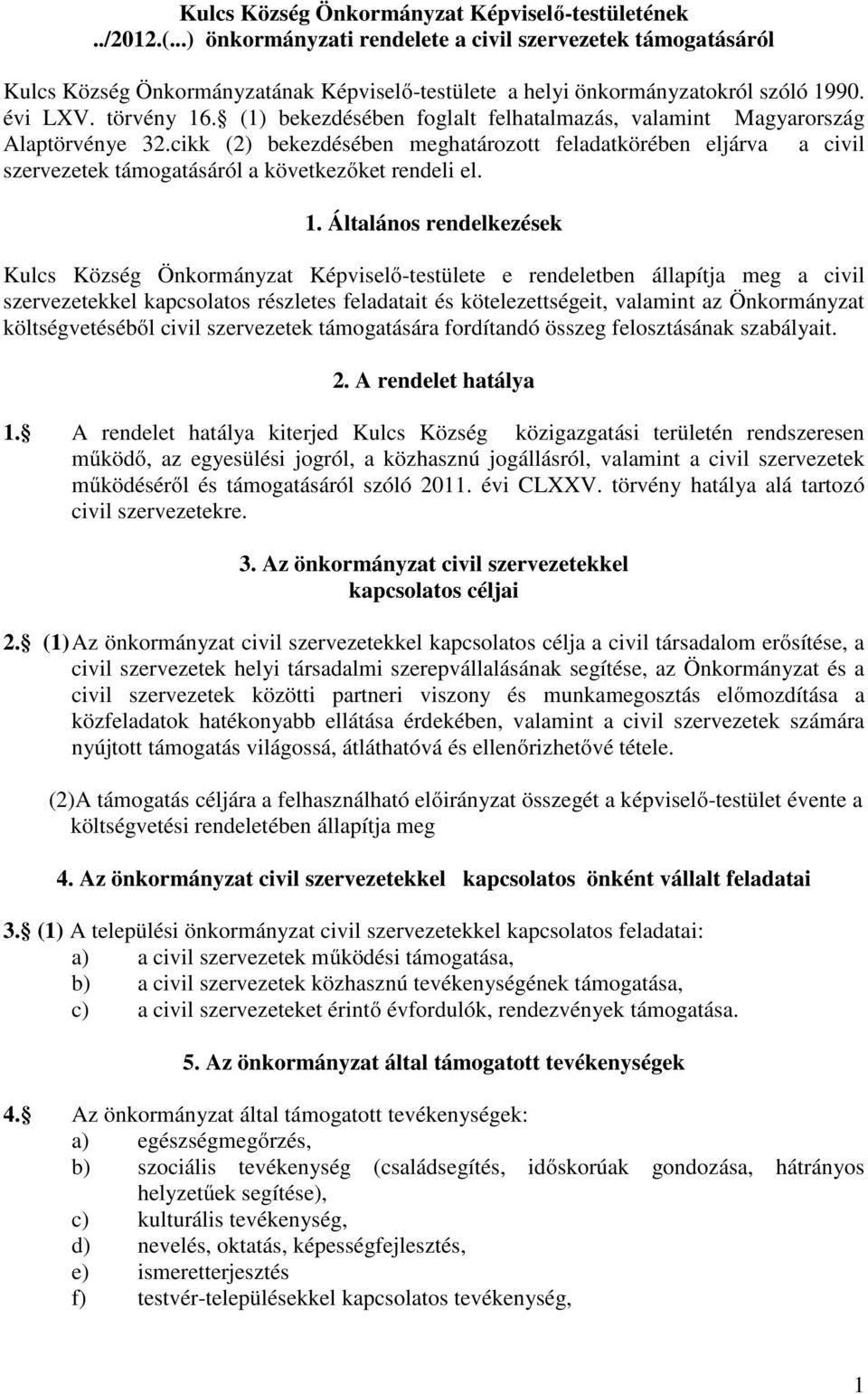 (1) bekezdésében foglalt felhatalmazás, valamint Magyarország Alaptörvénye 32.cikk (2) bekezdésében meghatározott feladatkörében eljárva a civil szervezetek támogatásáról a következőket rendeli el. 1.