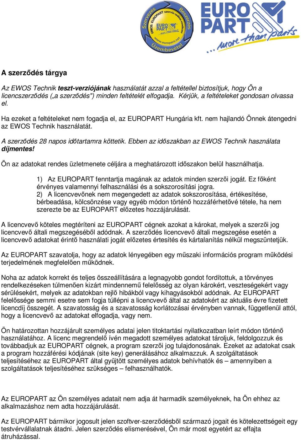 A szerződés 28 napos időtartamra köttetik. Ebben az időszakban az EWOS Technik használata díjmentes! Ön az adatokat rendes üzletmenete céljára a meghatározott időszakon belül használhatja.