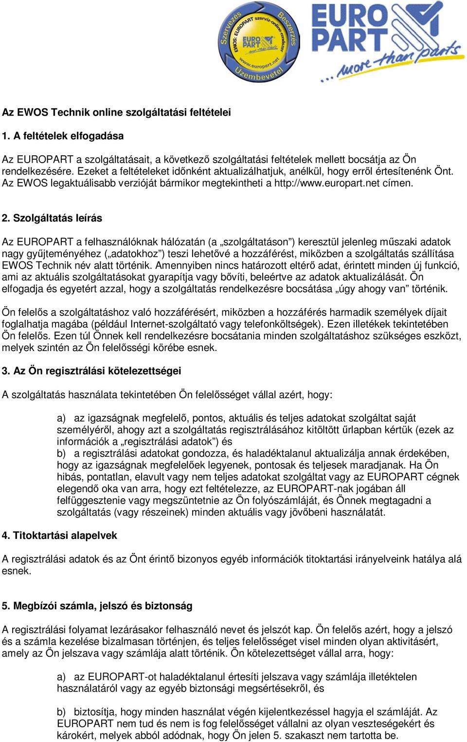 Szolgáltatás leírás Az EUROPART a felhasználóknak hálózatán (a szolgáltatáson ) keresztül jelenleg műszaki adatok nagy gyűjteményéhez ( adatokhoz ) teszi lehetővé a hozzáférést, miközben a