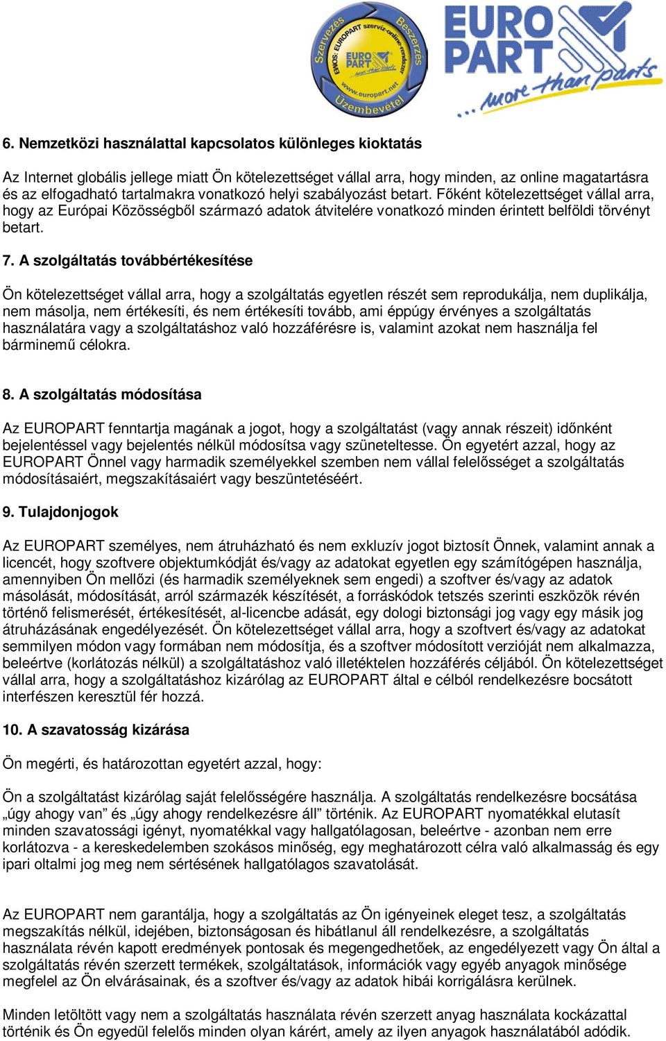 A szolgáltatás továbbértékesítése Ön kötelezettséget vállal arra, hogy a szolgáltatás egyetlen részét sem reprodukálja, nem duplikálja, nem másolja, nem értékesíti, és nem értékesíti tovább, ami