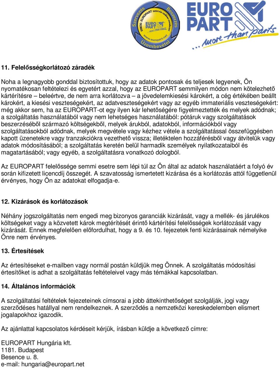 veszteségekért: még akkor sem, ha az EUROPART-ot egy ilyen kár lehetőségére figyelmeztették és melyek adódnak; a szolgáltatás használatából vagy nem lehetséges használatából: pótáruk vagy