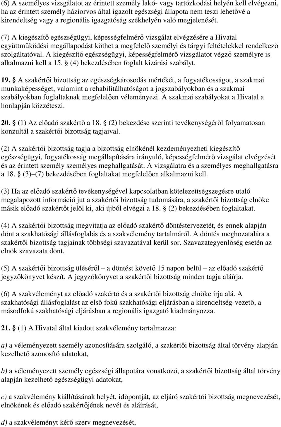 (7) A kiegészítı egészségügyi, képességfelmérı vizsgálat elvégzésére a Hivatal együttmőködési megállapodást köthet a megfelelı személyi és tárgyi feltételekkel rendelkezı szolgáltatóval.