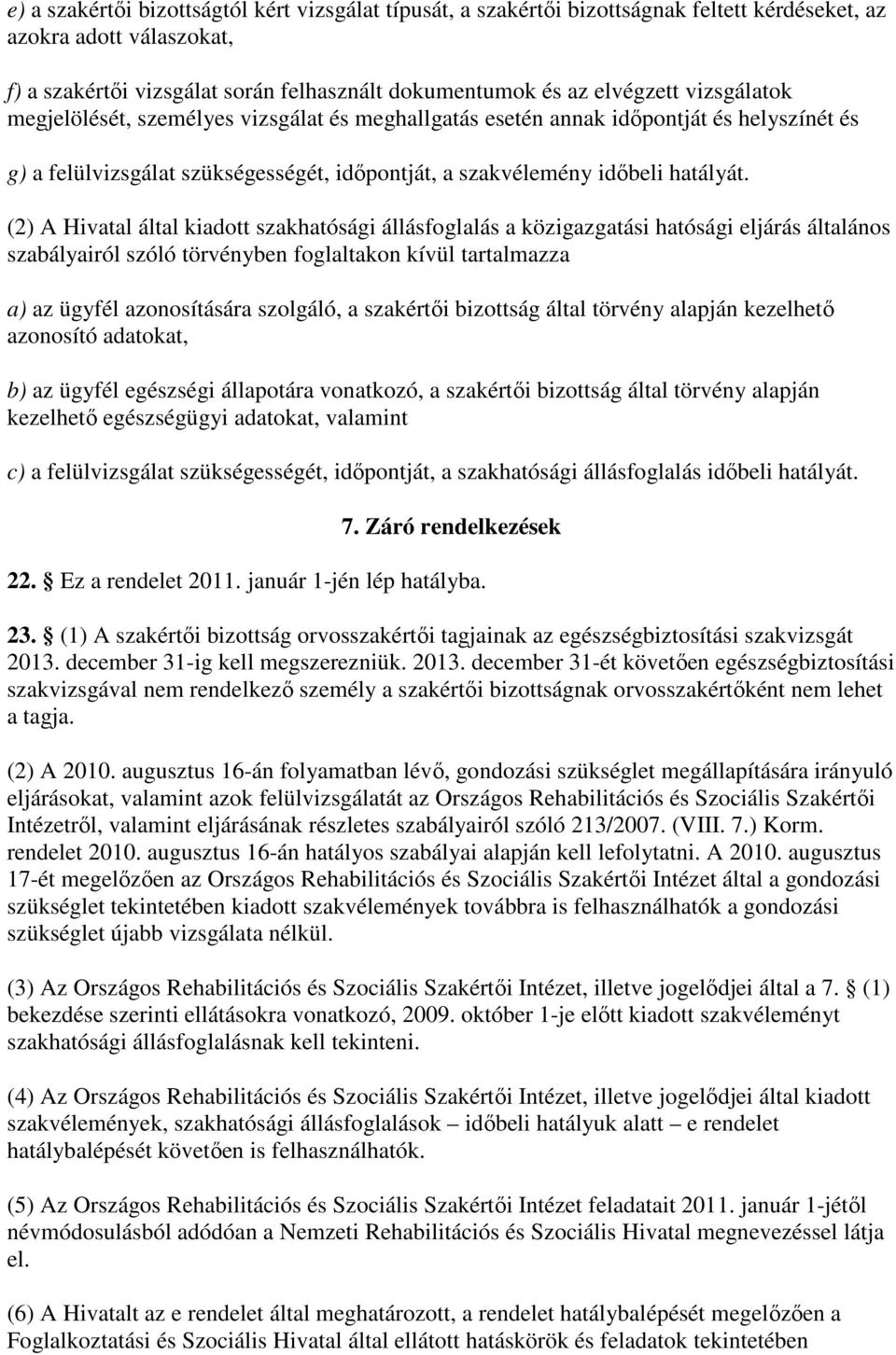 (2) A Hivatal által kiadott szakhatósági állásfoglalás a közigazgatási hatósági eljárás általános szabályairól szóló törvényben foglaltakon kívül tartalmazza a) az ügyfél azonosítására szolgáló, a