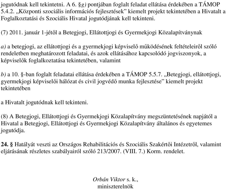 január 1-jétıl a Betegjogi, Ellátottjogi és Gyermekjogi Közalapítványnak a) a betegjogi, az ellátottjogi és a gyermekjogi képviselı mőködésének feltételeirıl szóló rendeletben meghatározott