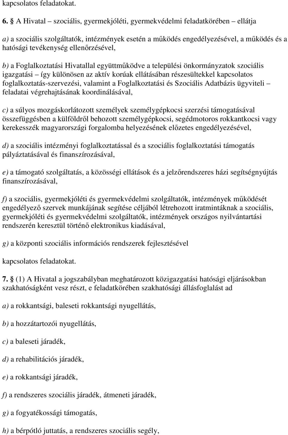 ellenırzésével, b) a Foglalkoztatási Hivatallal együttmőködve a települési önkormányzatok szociális igazgatási így különösen az aktív korúak ellátásában részesültekkel kapcsolatos