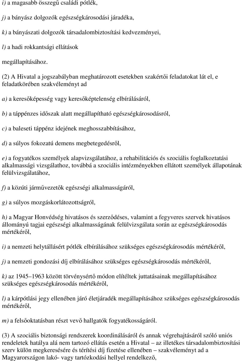 alatt megállapítható egészségkárosodásról, c) a baleseti táppénz idejének meghosszabbításához, d) a súlyos fokozatú demens megbetegedésrıl, e) a fogyatékos személyek alapvizsgálatához, a