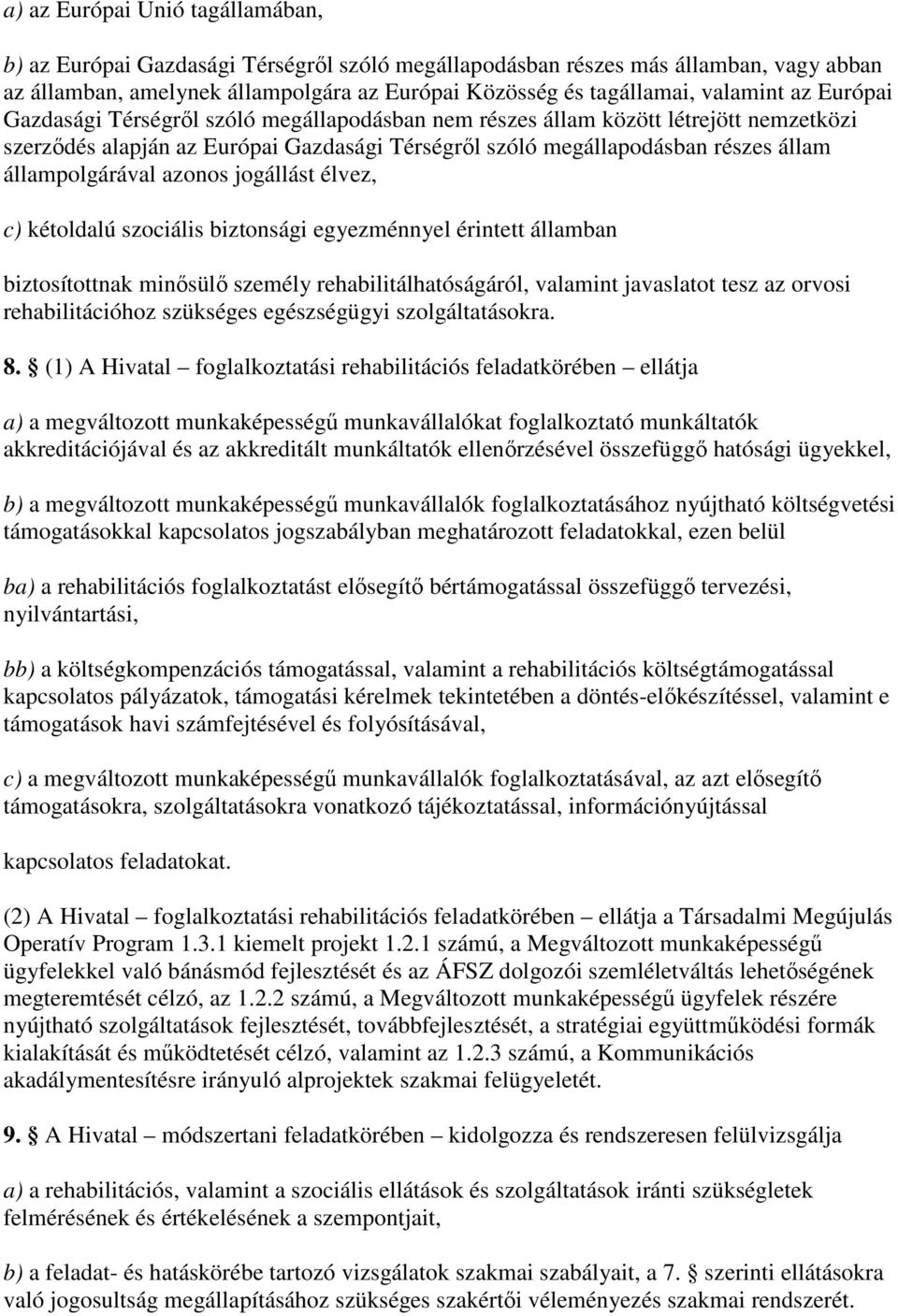 azonos jogállást élvez, c) kétoldalú szociális biztonsági egyezménnyel érintett államban biztosítottnak minısülı személy rehabilitálhatóságáról, valamint javaslatot tesz az orvosi rehabilitációhoz