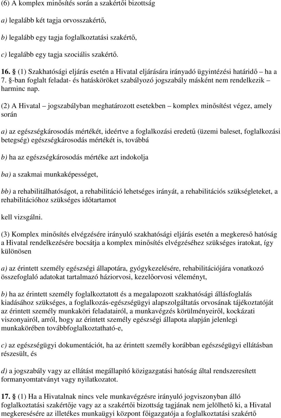 (2) A Hivatal jogszabályban meghatározott esetekben komplex minısítést végez, amely során a) az egészségkárosodás mértékét, ideértve a foglalkozási eredető (üzemi baleset, foglalkozási betegség)