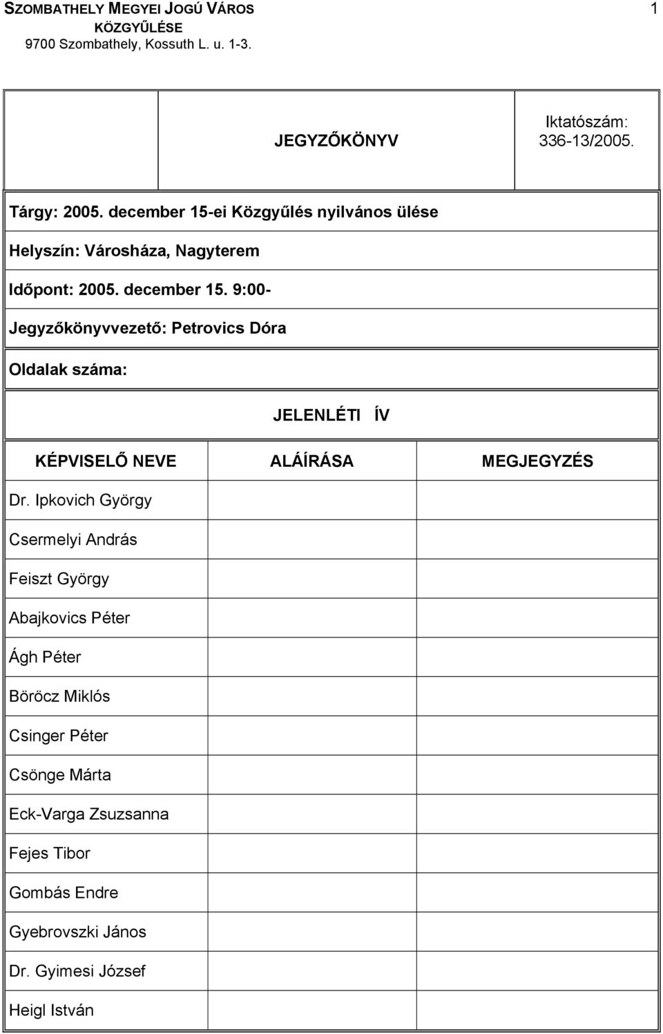 9:00- Jegyzőkönyvvezető: Petrovics Dóra Oldalak száma: JELENLÉTI ÍV KÉPVISELŐ NEVE ALÁÍRÁSA MEGJEGYZÉS Dr.