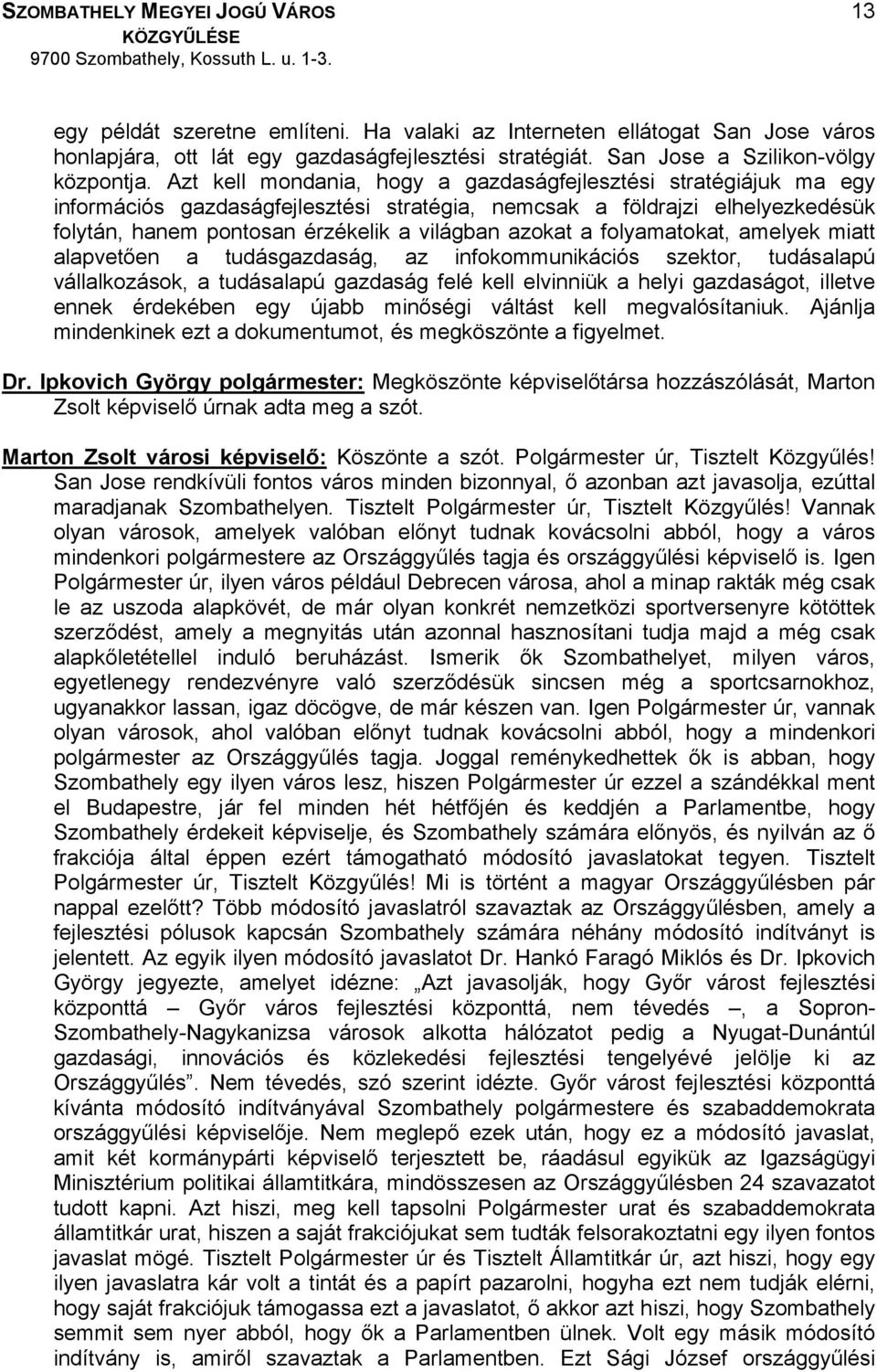 folyamatokat, amelyek miatt alapvetően a tudásgazdaság, az infokommunikációs szektor, tudásalapú vállalkozások, a tudásalapú gazdaság felé kell elvinniük a helyi gazdaságot, illetve ennek érdekében