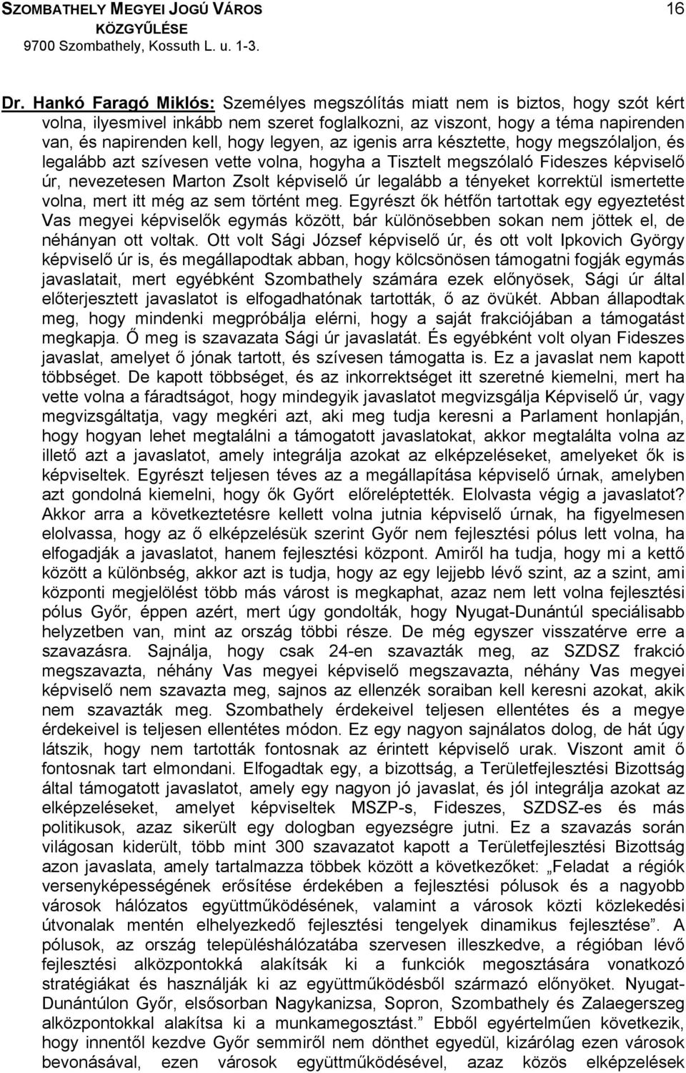 legyen, az igenis arra késztette, hogy megszólaljon, és legalább azt szívesen vette volna, hogyha a Tisztelt megszólaló Fideszes képviselő úr, nevezetesen Marton Zsolt képviselő úr legalább a