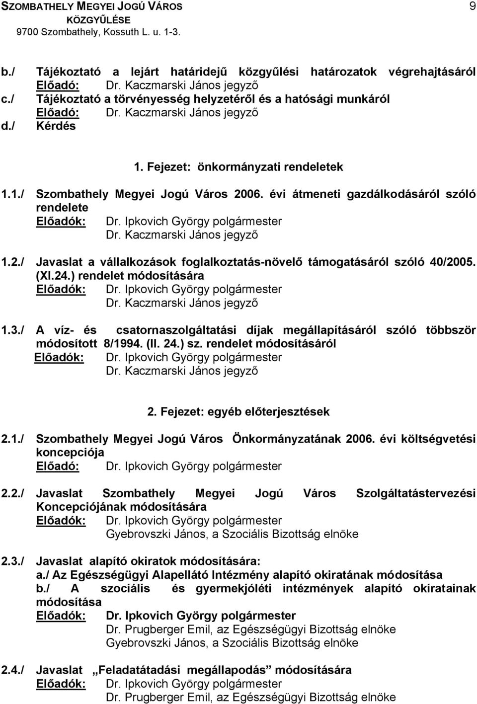 Kaczmarski János jegyző 1.2./ Javaslat a vállalkozások foglalkoztatás-növelő támogatásáról szóló 40/2005. (XI.24.) rendelet módosítására Előadók: Dr. Ipkovich György polgármester Dr.