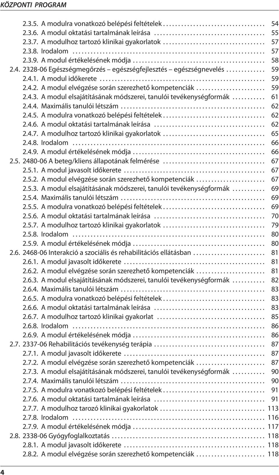 ........................................... 58 2.4. 2328-06 Egészségmegőrzés egészségfejlesztés egészségnevelés............. 59 2.4.1. A modul időkerete....................................................... 59 2.4.2. A modul elvégzése során szerezhető kompetenciák.