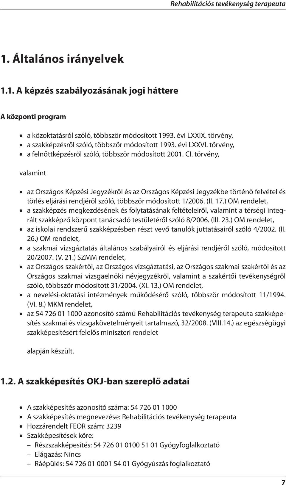 törvény, valamint az Országos Képzési Jegyzékről és az Országos Képzési Jegyzékbe történő felvétel és törlés eljárási rendjéről szóló, többször módosított 1/2006. (II. 17.