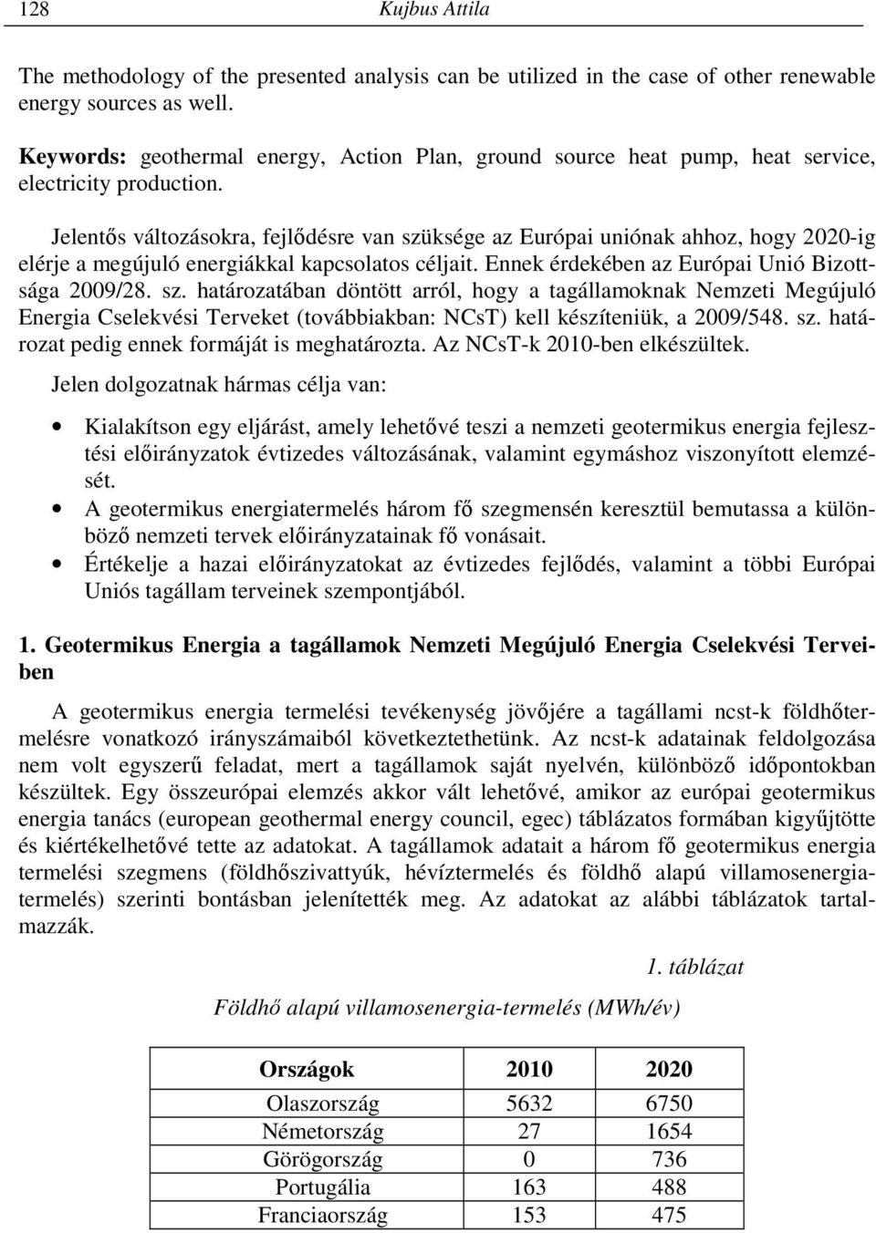 Jelentős változásokra, fejlődésre van szüksége az Európai uniónak ahhoz, hogy 2020-ig elérje a megújuló energiákkal kapcsolatos céljait. Ennek érdekében az Európai Unió Bizottsága 2009/28. sz. határozatában döntött arról, hogy a tagállamoknak Nemzeti Megújuló Energia Cselekvési Terveket (továbbiakban: NCsT) kell készíteniük, a 2009/548.